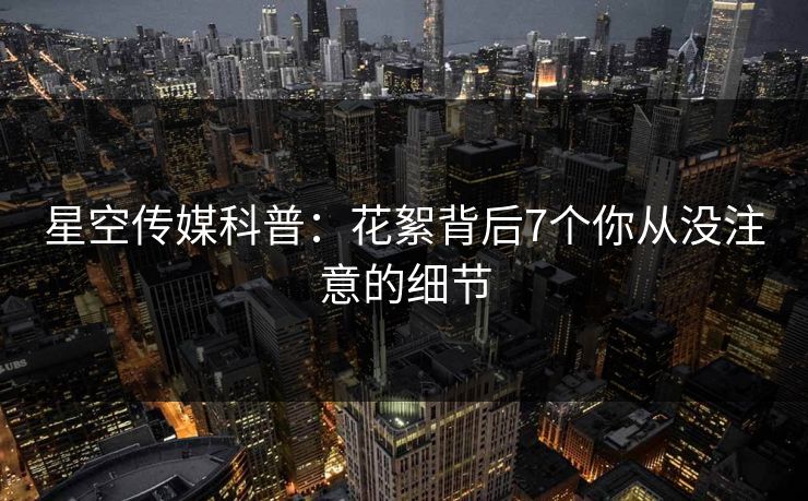 星空传媒科普：花絮背后7个你从没注意的细节